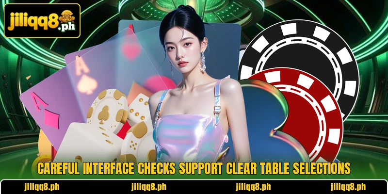Careful interface checks support clear table selections Careful interface checks support clear table selections