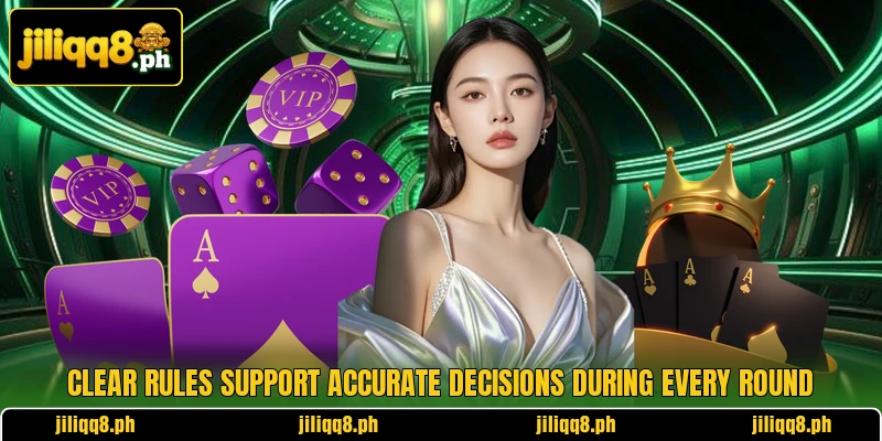 Clear rules support accurate decisions during every round Clear rules support accurate decisions during every round