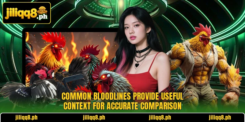 Common bloodlines provide useful context for accurate comparison