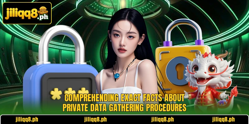 Comprehending exact facts about private data gathering procedures Comprehending exact facts about private data gathering procedures