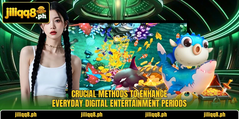 Crucial methods to enhance everyday digital entertainment periods