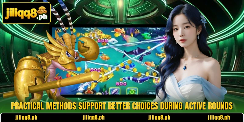 Practical methods support better choices during active rounds Practical methods support better choices during active rounds