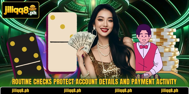 Routine checks protect account details and payment activity Routine checks protect account details and payment activity